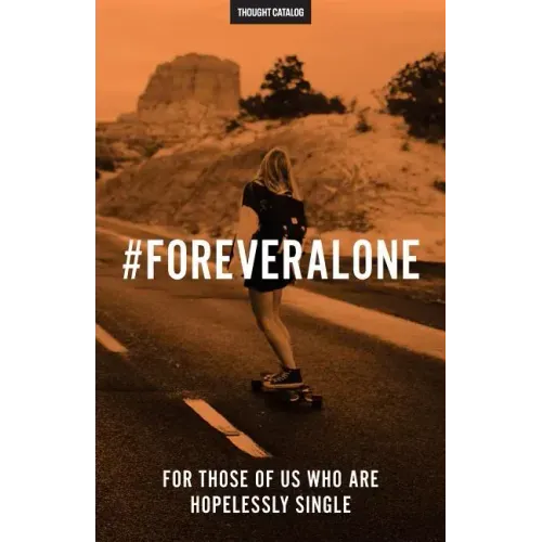 #ForeverAlone: For Those Of Us Who Are Hopelessly Single