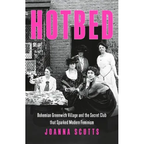 Hotbed: Bohemian Greenwich Village and the Secret Club That Sparked Modern Feminism