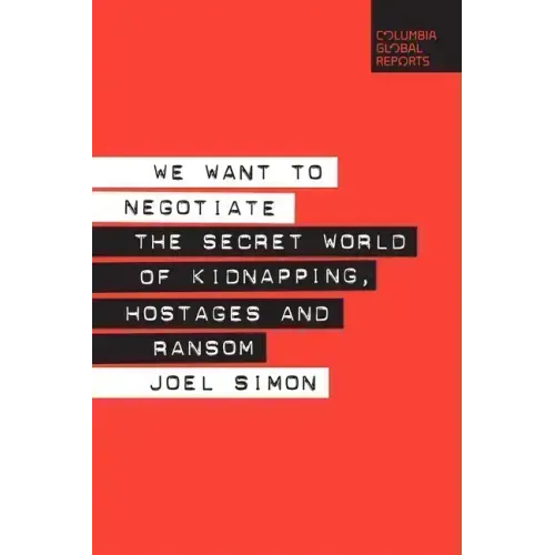 We Want to Negotiate: The Secret World of Kidnapping, Hostages and Ransom