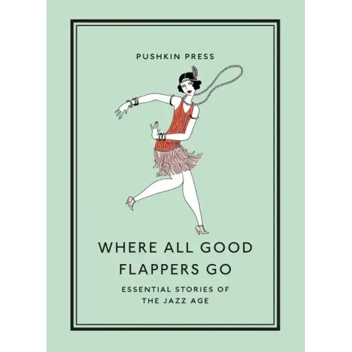 Where All Good Flappers Go: Essential Stories of the Jazz Age