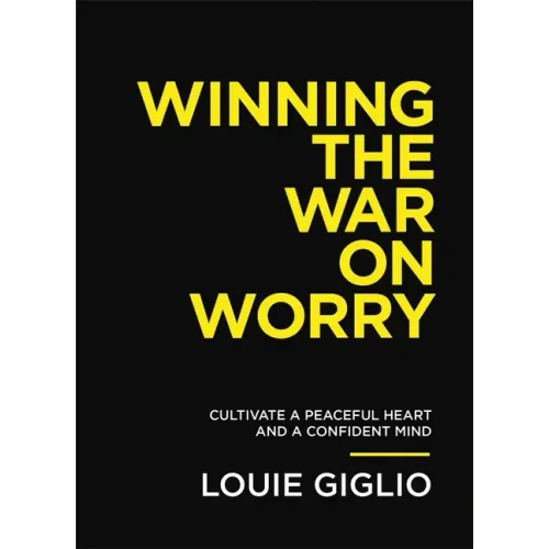 Winning the War on Worry: Cultivate a Peaceful Heart and a Confident Mind