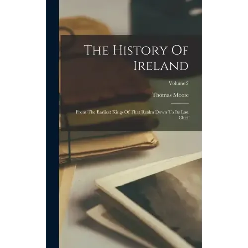 The History Of Ireland: From The Earliest Kings Of That Realm Down To Its Last Chief; Volume 2