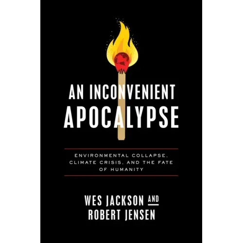 An Inconvenient Apocalypse: Environmental Collapse, Climate Crisis, and the Fate of Humanity