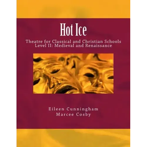 Hot Ice II: Theatre for Classical and Christian Schools: Medieval and Renaissance: Student's Edition