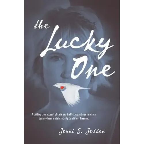 The Lucky One: A Chilling True Account of Child Sex Trafficking and One Survivor's Journey from Brutal Captivity to a Life of Freedom