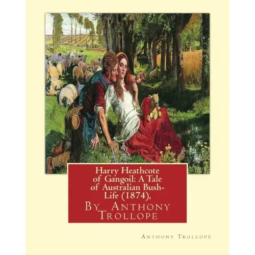 Harry Heathcote of Gangoil: A Tale of Australian Bush-Life (1874), By Anthony Trollope A NOVEL