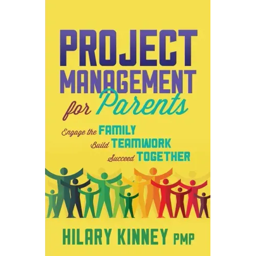 Project Management for Parents: Engage the Family, Build Teamwork, Succeed Together