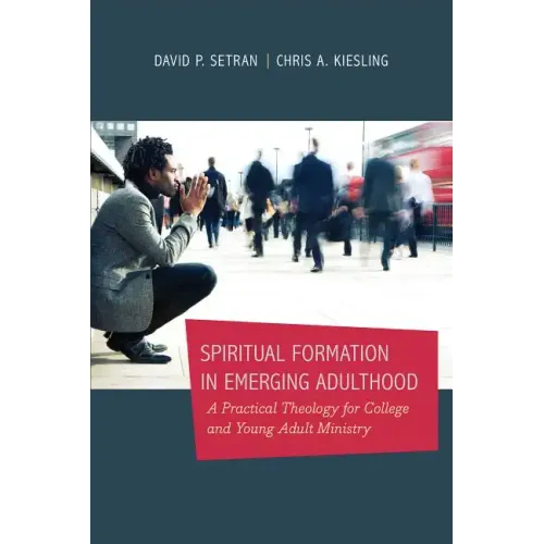 Spiritual Formation in Emerging Adulthood: A Practical Theology for College and Young Adult Ministry