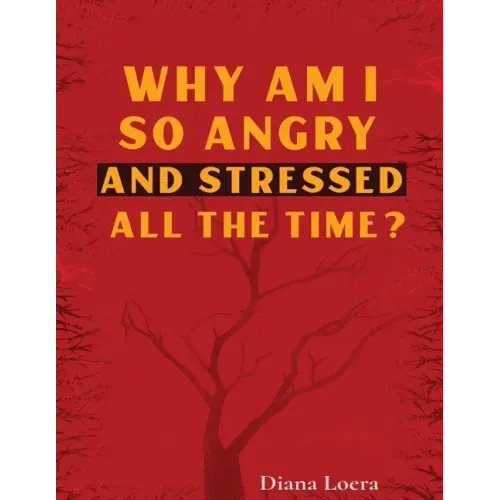 Why Am I So Angry and Stressed All the Time?: The Hidden Secret of Anger and Stress in Our Lives