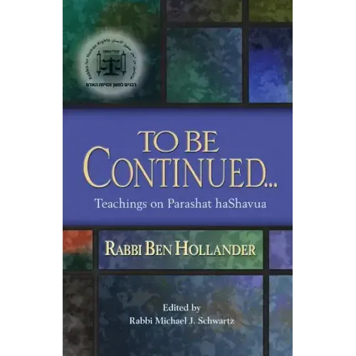 To Be Continued...: Teachings of Rabbi Ben Hollander on Parashat HaShavua