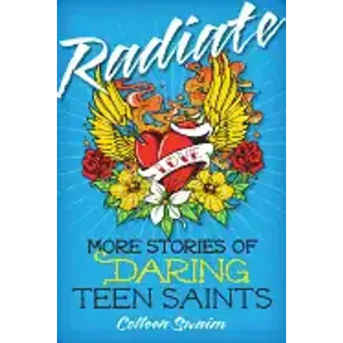 Radiate: More Stories of Daring Teen Saints