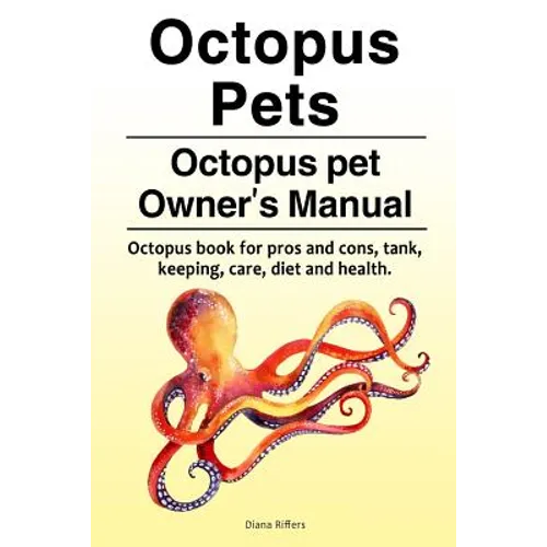 Octopus Pets. Octopus pet Owner's Manual. Octopus book for pros and cons, tank, keeping, care, diet and health.