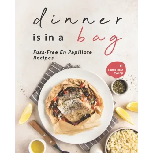 Dinner is in a Bag: Fuss-Free En Papillote Recipes