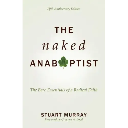 The Naked Anabaptist: The Bare Essentials of a Radical Faith