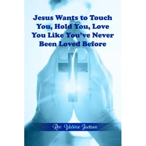 Jesus Wants to Touch You, Hold You, Love You Like You've Never Been Loved Before