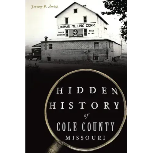 Hidden History of Cole County, Missouri