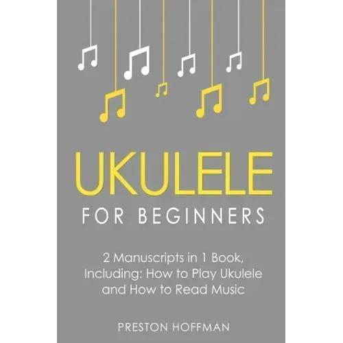 Ukulele for Beginners: Bundle - The Only 2 Books You Need to Learn to Play Ukulele and Reading Ukulele Sheet Music Today