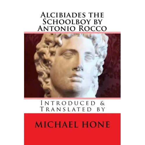 Alcibiades the Schoolboy by Antonio Rocco: Introduced & Translated by