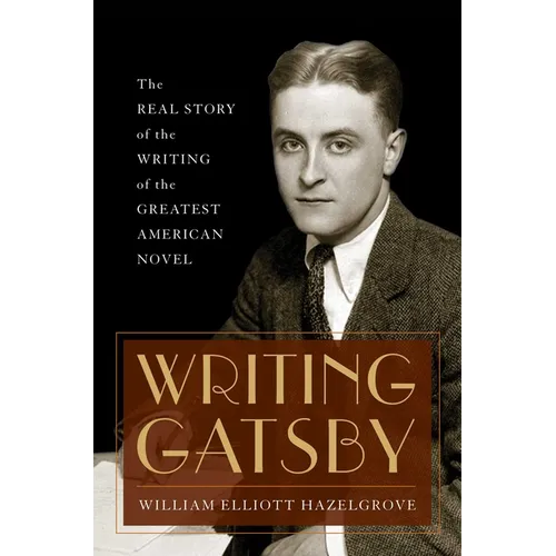 Writing Gatsby: The Real Story of the Writing of the Greatest American Novel