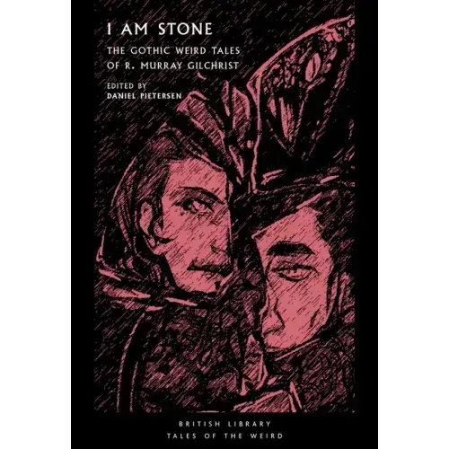 I Am Stone: The Gothic Weird Tales of R. Murray Gilchrist