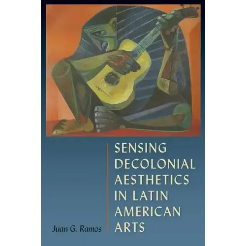Sensing Decolonial Aesthetics in Latin American Arts