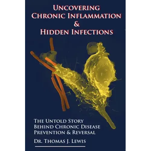 Uncovering Chronic Inflammation & Hidden Infections: The Untold Story Behind Chronic Disease Prevention & Reversal