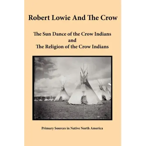 Robert Lowie and The Crow: The Sun Dance of the Crow Indians and The Religion of the Crow Indians