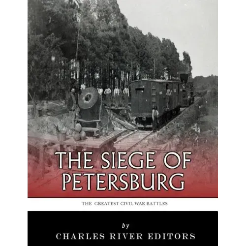 The Greatest Civil War Battles: The Siege of Petersburg