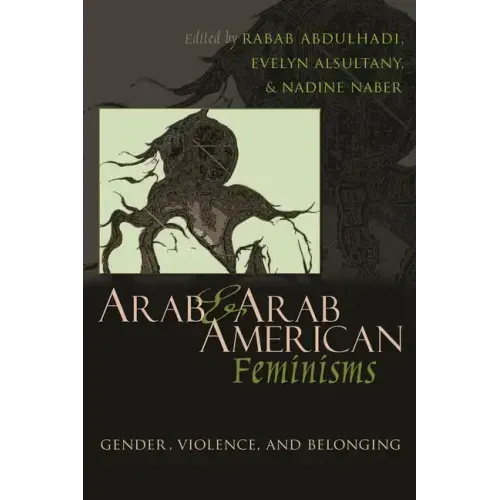 Arab and Arab American Feminisms: Gender, Violence, and Belonging
