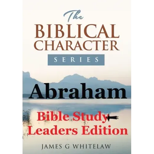 Abraham (Bible Study Leaders Edition): Biblical Characters Series