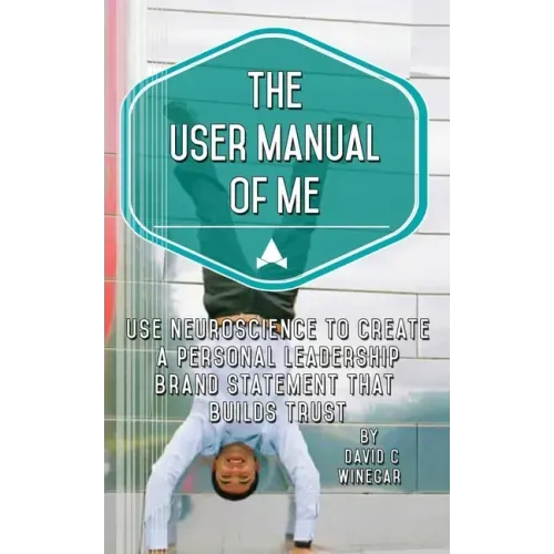 The User Manual of Me: Use neuroscience to create a personal leadership brand statement that builds trust.