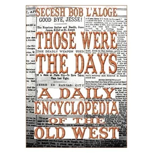 Those Were the Days: A Daily Encyclopedia of the Old West