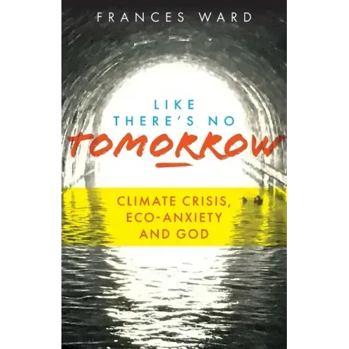 Like There's No Tomorrow: Climate Crisis, Eco-Anxiety and God