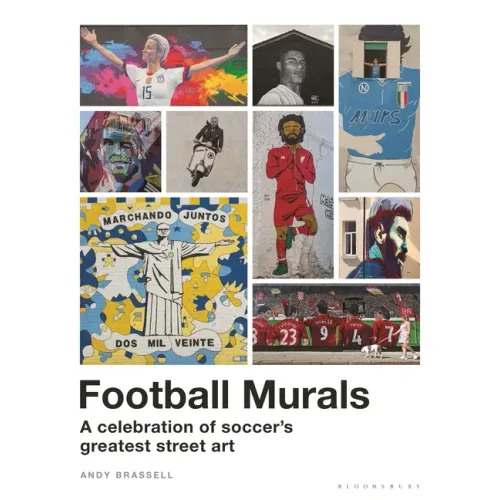 Football Murals: A Celebration of Soccer's Greatest Street Art: Shortlisted for the Sunday Times Sports Book Awards 2023