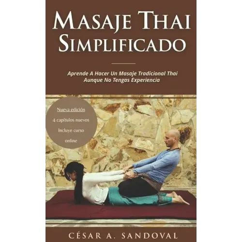 Masaje Thai Simplificado: Aprende a hacer un masaje tradicional thai aunque no tengas experiencia (incluye curso online)