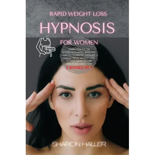 Rapid Weight Loss Hypnosis for Women: Learn How to Use Hypnotic Gastric Banding and Hypnosis Techniques for Extreme Weight Loss to Stop Binge Eating a