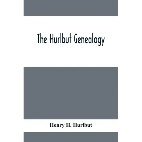 The Hurlbut Genealogy; Or, Record Of The Descendants Of Thomas Hurlbut, Of Saybrook And Wethersfield, Conn., Who Came To America As Early As The Year