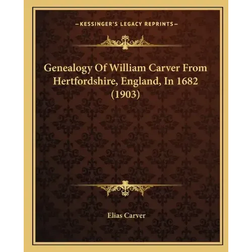 Genealogy of William Carver from Hertfordshire, England, in 1682 (1903)