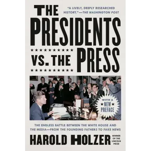 The Presidents vs. the Press: The Endless Battle Between the White House and the Media--From the Founding Fathers to Fake News