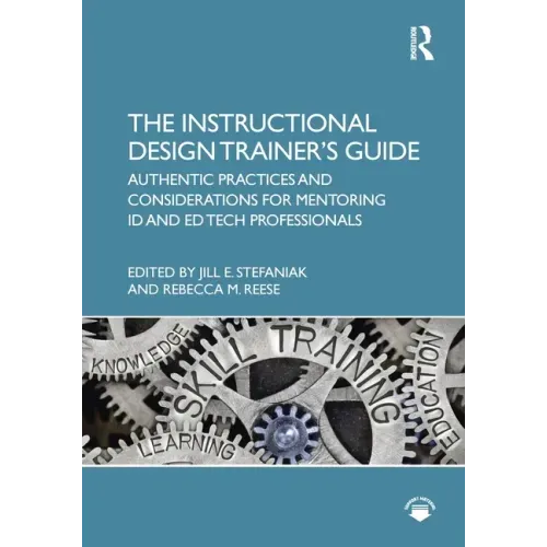 The Instructional Design Trainer's Guide: Authentic Practices and Considerations for Mentoring ID and Ed Tech Professionals
