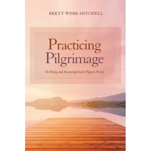 Practicing Pilgrimage: On Being and Becoming God's Pilgrim People