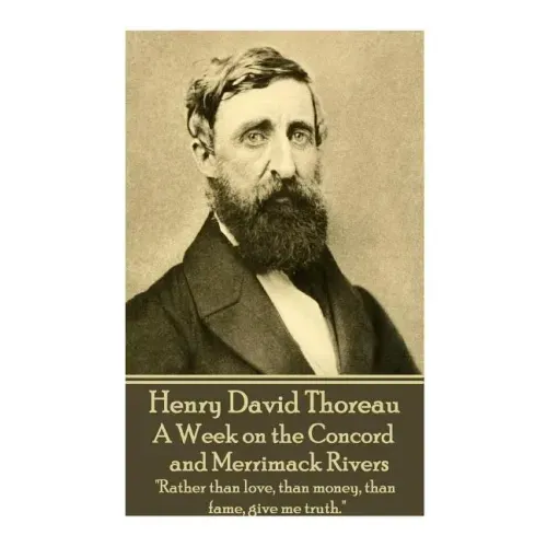 Henry David Thoreau - A Week on the Concord and Merrimack Rivers: "Rather than love, than money, than fame, give me truth."
