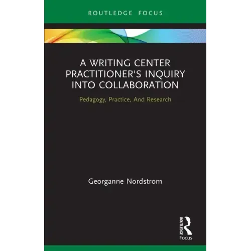 A Writing Center Practitioner's Inquiry into Collaboration: Pedagogy, Practice, And Research
