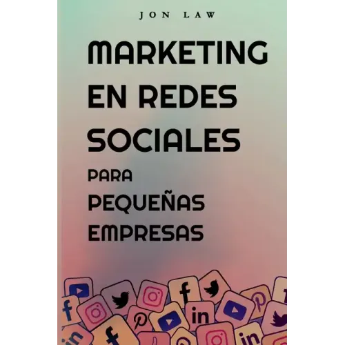 Marketing en Redes Sociales Para Pequeñas Empresas: Cómo Conseguir Nuevos Clientes, Ganar Más Dinero y Destacar Entre la Multitud