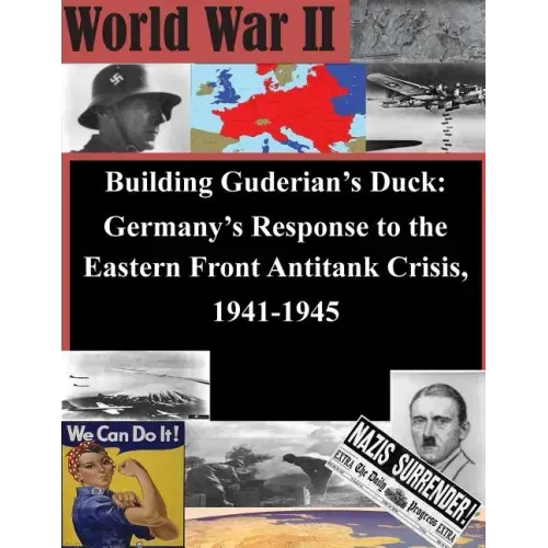 Building Guderian's Duck: Germany's Response to the Eastern Front Antitank Crisis, 1941-1945