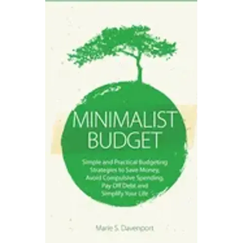 Minimalist Budget: Simple and Practical Budgeting Strategies to Save Money, Avoid Compulsive Spending, Pay Off Debt and Simplify Your Lif