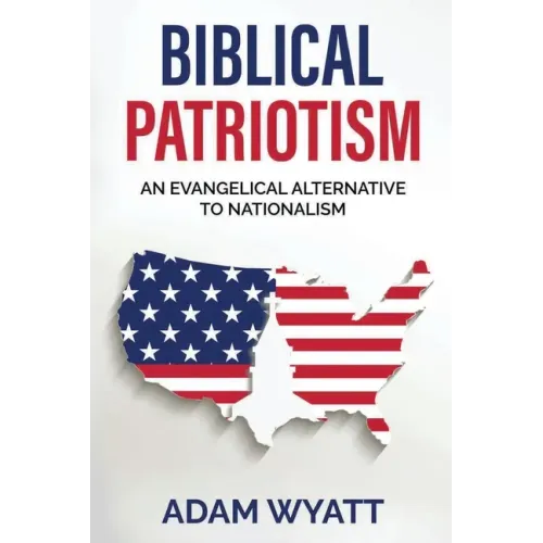 Biblical Patriotism: An Evangelical Alternative to Nationalism