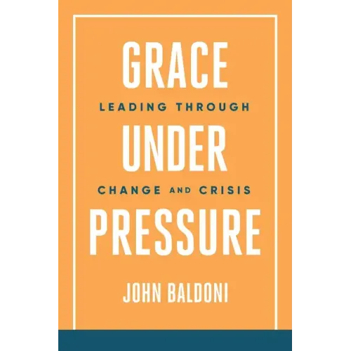 Grace Under Pressure: Leading Through Change and Crisis
