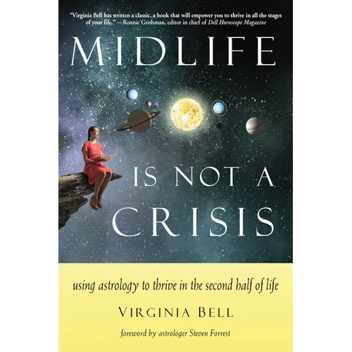 Midlife Is Not a Crisis: Using Astrology to Thrive in the Second Half of Life