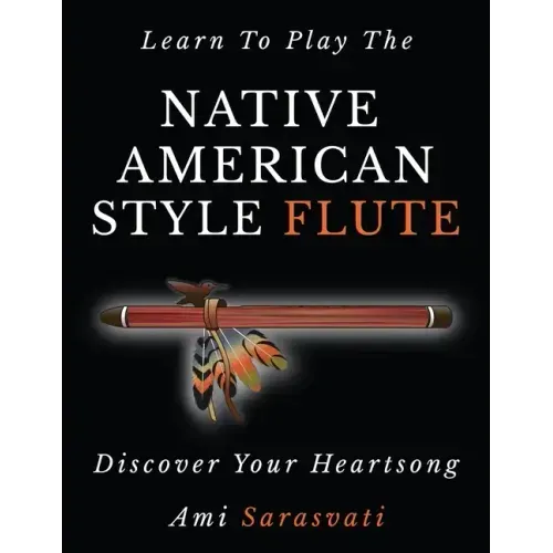 Learn to Play the Native American Style Flute: Discover Your Heartsong